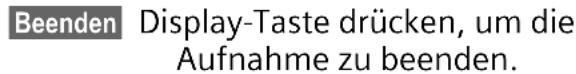 Beenden Display-Taste drücken, um die Aufnahme zu beenden.
