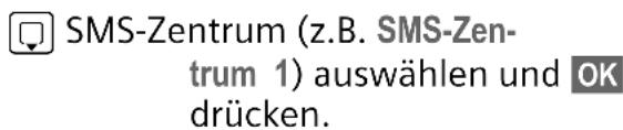 SMS-Zentrum (z.B. SMS-Zentrum 1) auswählen und drücken.