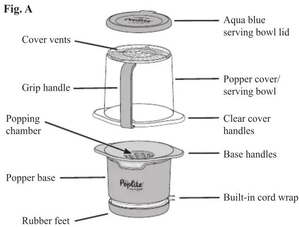Fig. A Cover vents Grip handle Popping chamber Popper base Rubber feet Aqua blue serving bowl lid Popper cover/ serving bowl Clear cover handles Base handles Built-in cord wrap