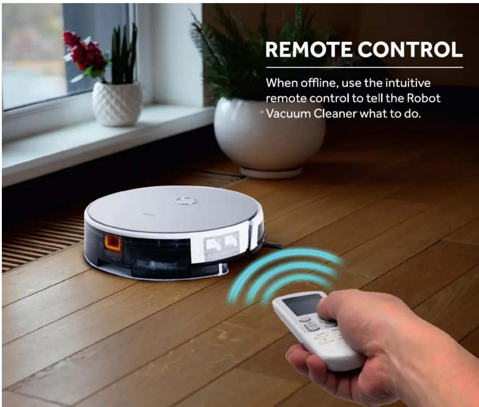 REMOTE CONTROL When offline, use the intuitive remote control to tell the Robot Vacuum Cleaner what to do.