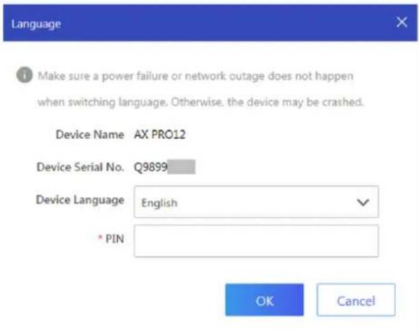 Language Make sure a power failure or network outage does not happen when switching language. Otherwise, the device may be crashed. Device Name AX PRO12 Device Serial No. Q9899 Device Language English * PIN OK Cancel
