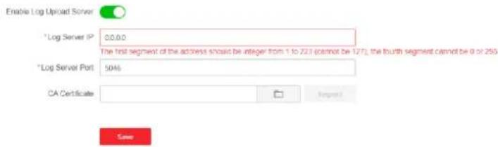 Enable Log Upload Server *Log Server IP 0.0.0.0 The first segment of the address should be integer from 1 to 223 (cannot be 127), the fourth segment cannot be 0 or 259 *Log Server Port 5046 CA Certificate Import Save