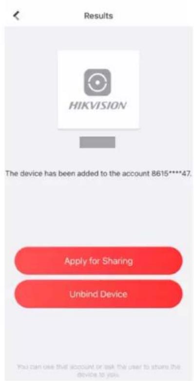 Results HIKVISION The device has been added to the account 8615****47. Apply for Sharing Unbind Device You can use that account or ask the user to share this device to you.