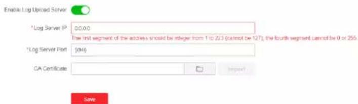 Enable Log Upload Server *Log Server IP: 0.0.0.0 The first segment of the address should be integer from 1 to 223 (cannot be 127), the fourth segment cannot be 0 or 255. *Log Server Port: 5046 CA Certificate Save