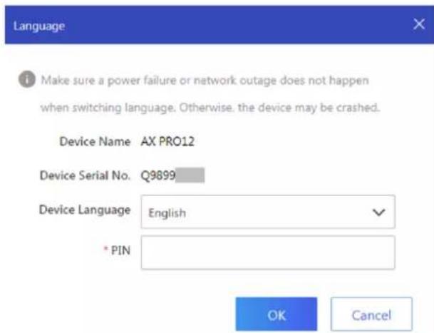 Language i Make sure a power failure or network outage does not happen when switching language. Otherwise, the device may be crashed. Device Name AX PRO12 Device Serial No. Q9899 Device Language English * PIN OK Cancel