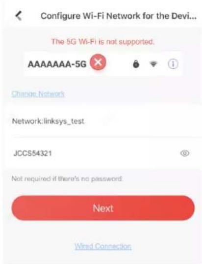 Configure Wi-Fi Network for the Devi... The 5G Wi-Fi is not supported. AAAAAAA-5G Change Network Network:linksys_test JCCS54321 Not required if there's no password. Next Wired Connection