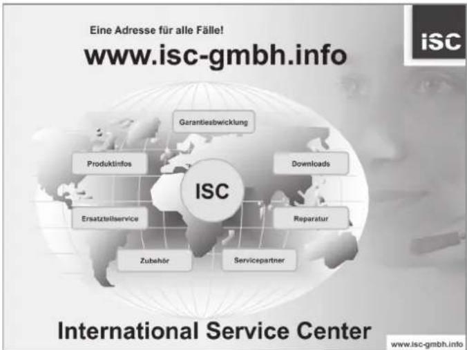 Eine Adresse für alle Fälle! www.isc-gmbh.info Garantiesbwirklung Produktinfos ISC Downloads Reparatur Ersatzteilservice Zubehör Servicepartner International Service Center www.isc-gmbh.info