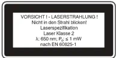 VORSICHT ! - LASERSTRAHLUNG ! Nicht in den Strahl blicken! Laserspezifikation Laser Klasse 2 λ: 650 nm; P₀: ≤ 1 mW nach EN 60825-1