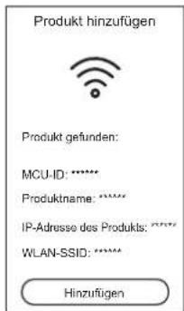Produkt hinzufügen Produkt gefunden: MCU-ID: ***** Produktname: ***** IP-Adresse des Produkts: ***** WLAN-SSID: ***** Hinzufügen