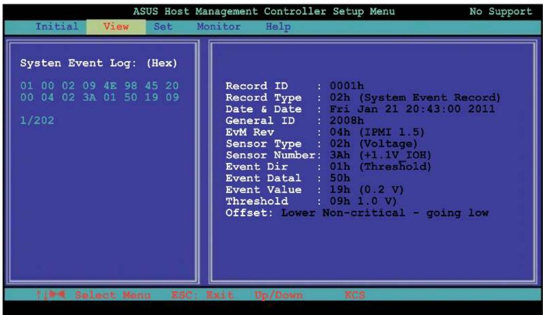 ASUS Host Management Controller Setup Menu Initial View Set Monitor Help System Event Log: (Hex) 01 00 02 09 4E 98 45 20 00 04 02 3A 01 50 19 09 1/202 Record ID : 0001h Record Type : 02h (System Event Record) Date & Date : Fri Jan 21 20:43:00 2011 General ID : 2008h EvM Rev : 04h (IPMI 1.5) Sensor Type : 02h (Voltage) Sensor Number : 3Ah (+1.1V IOH) Event Dir : 01h (Threshold) Event Datal : 50h Event Value : 19h (0.2 V) Threshold : 09h 1.0 V) Offset: Lower Non-critical - going low ↑↓► Select Menu ESC: Exit Up/Down KCS