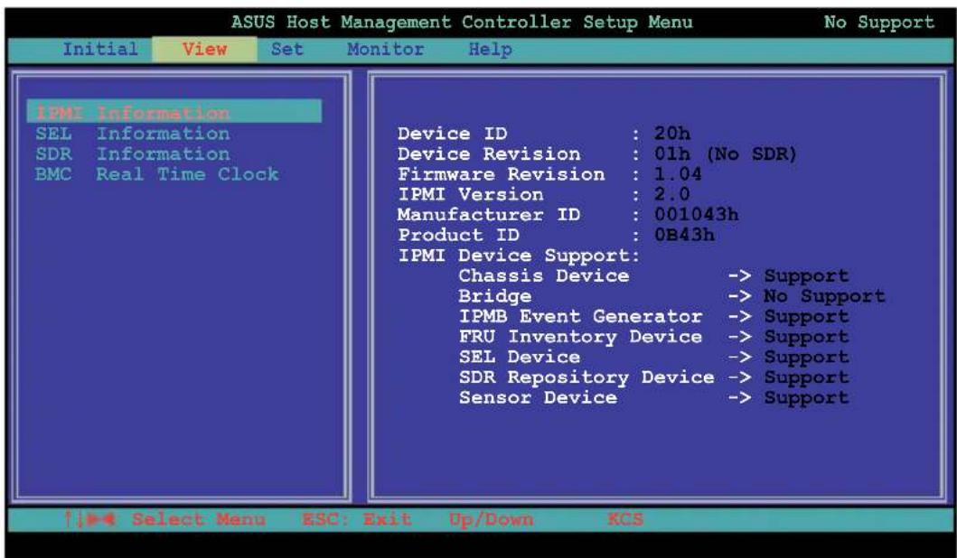 ASUS Host Management Controller Setup Menu Initial View Set Monitor Help IPMI Information SEL Information SDR Information BMC Real Time Clock Device ID : 20h Device Revision : 01h (No SDR) Firmware Revision : 1.04 IPMI Version : 2.0 Manufacturer ID : 001043h Product ID : 0B43h IPMI Device Support: Chassis Device -> Support Bridge -> No Support IPMB Event Generator -> Support FRU Inventory Device -> Support SEL Device -> Support SDR Repository Device -> Support Sensor Device -> Support