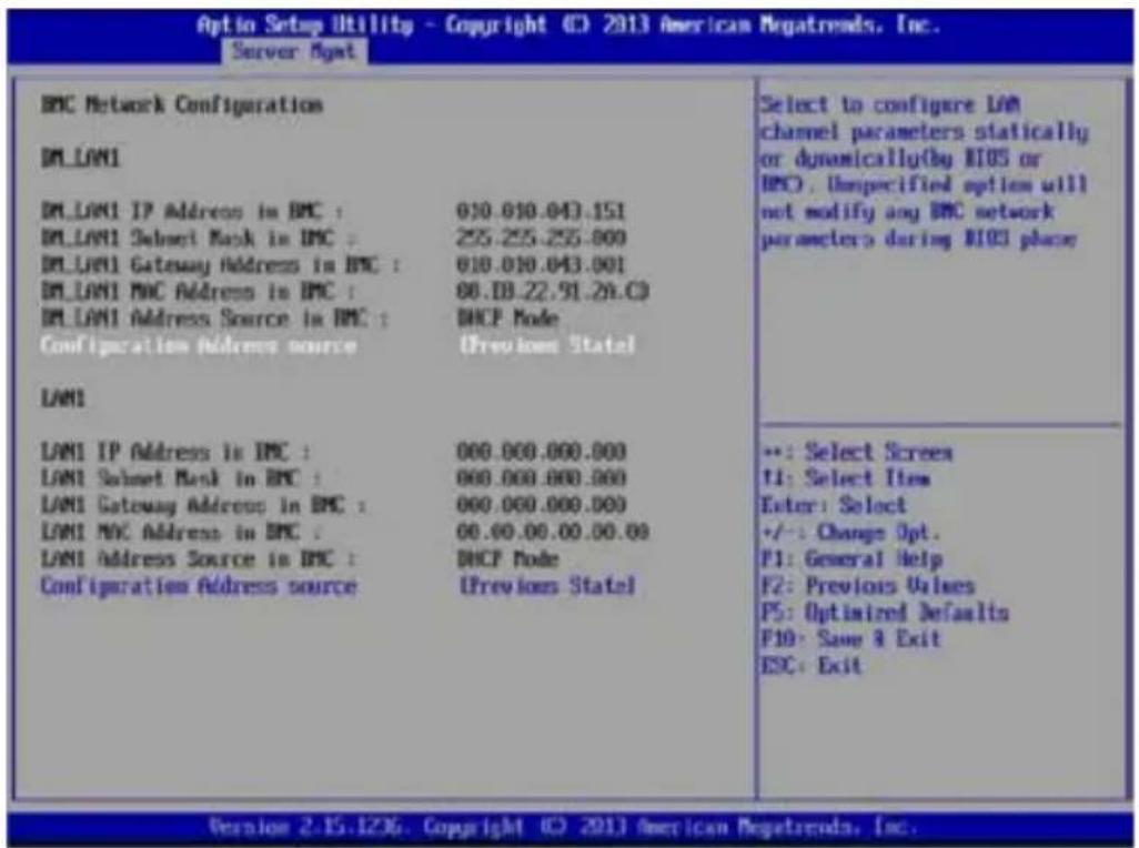 Option Setup Utility - Copyright © 2013 American Regatrenda, Inc. Server: Aget BMC Network Configuration DMLAN1 DMLAN1 IP Address in BMC : 010.010.043.151 DMLAN1 Subnet Bank in BMC : 255.255.255.000 DMLAN1 Gateway Address in BMC : 010.010.043.001 DMLAN1 MVC Address in BMC : 00.DB.22.91.26.C3 DMLAN1 Address Source in BMC : DHCP Node Configuration Address source (Previous State) LAN1 LAN1 IP Address in BMC : 000.000.000.000 LAN1 Subnet Bank in BMC : 000.000.000.000 LAN1 Gateway Address in BMC : 000.000.000.000 LAN1 MVC Address in BMC : 00.00.00.00.00.00 LAN1 Address Source in BMC : DHCP Node Configuration Address source (Previous State) Select to configure LAN channel parameters statically or dynamically(by BIOS or BPC), unspecified option will not modify any BMC network parameters during BIOS place **: Select Screen +1: Select Item Enter: Select +/-: Change Opt. F1: General Help F2: Previous Values F5: Optimized Defaults F10: Save & Exit ESC: Exit Version 2-15-1236 Copyright © 2013 American Regatrenda, Inc.