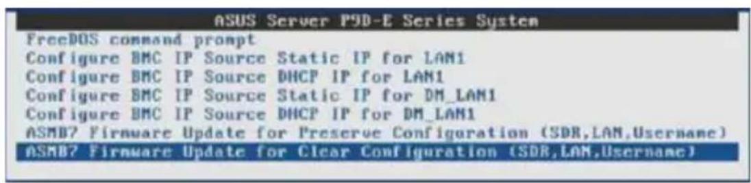 ASUS Server P9D-E Series System FreeDOS command prompt Configure BMC IP Source Static IP for LAN1 Configure BMC IP Source DHCP IP for LAN1 Configure BMC IP Source Static IP for DM_LAM1 Configure BMC IP Source DHCP IP for DM_LAM1 ASMB7 Firmware Update for Preserve Configuration (SDR,LAM,Username) ASMB7 Firmware Update for Clear Configuration (SDR,LAM,Username)