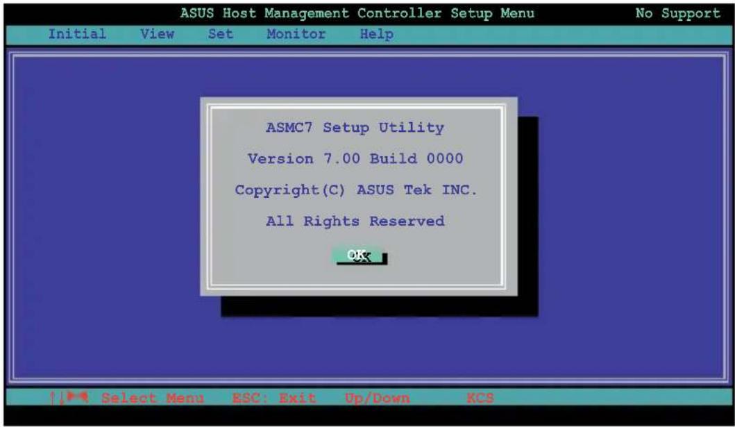 ASUS Host Management Controller Setup Menu Initial View Set Monitor Help ASMC7 Setup Utility Version 7.00 Build 0000 Copyright(C) ASUS Tek INC. All Rights Reserved OK Select Menu ESC: Exit Up/Down KCS
