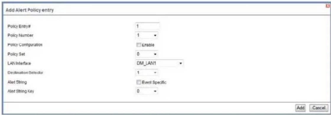 Add Alert Policy entry Policy Entry# 1 Policy Number 1 Policy Configuration Enable Policy Set 0 LAN Interface DM_LAN1 Destination Selector 1 Alert String Event Specific Alert String Key 0 Add Cancel