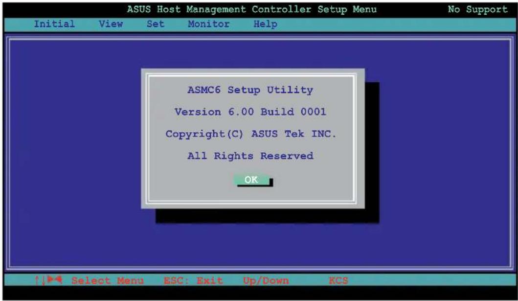 ASUS Host Management Controller Setup Menu Initial View Set Monitor Help ASMC6 Setup Utility Version 6.00 Build 0001 Copyright(C) ASUS Tek INC. All Rights Reserved OK Select Menu ESC: Exit Up/Down KCS