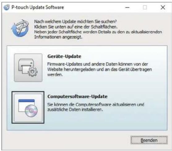 P-touch Update Software Nach welchem Update möchten Sie suchen? Klicken Sie unten auf eine der Schaltflächen. Neben jeder Schaltfläche werden Details zu den zu aktualisierenden Informationen angezeigt. Geräte-Update Firmware-Updates und andere Daten können von der Website heruntergeladen und an das Gerät übertragen werden. Computersoftware-Update Sie können die Computersoftware aktualisieren und zusätzliche Daten installieren. Beenden