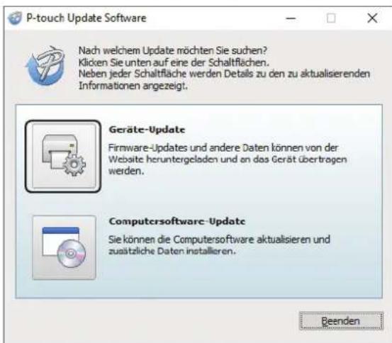 P-touch Update Software Nach welchem Update möchten Sie suchen? Klicken Sie unten auf eine der Schaltflächen. Neben jeder Schaltfläche werden Details zu den zu aktualisierenden Informationen angezeigt. Geräte-Update Firmware-Updates und andere Daten können von der Website heruntergeladen und an das Gerät übertragen werden. Computersoftware-Update Sie können die Computersoftware aktualisieren und zusätzliche Daten installieren. Beenden