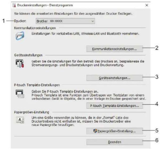 Druckereinstellungen - Dienstprogramm Sie können die erweiterten Einstellungen für den ausgewählten Drucker festlegen. Drucker: Brother XX-XXXX Kommunikationseinstellungen Einstellungen für verkabeltes LAN, Wireless-LAN und Bluetooth vornehmen. Kommunikationseinstellungen... Geräteoseinstellungen Geben Sie die Einstellungen für den Betrieb des Druckers an, beispielsweise die Stromversorgungs- und Druckeinstellungen und Druckerwartung. Geräteoseinstellungen... P-touch Template-Einstellungen Geben Sie P-touch Template-Einstellungen an. P-touch Template ist eine Funktion zum Übertragen von Textdaten von einem verbundenen Gerät in Objekte, die in einer Vorlage im Drucker gespeichert sind. P-touch Template-Einstellungen... Papiergrößen-Einstellung Um eine Größe verwenden zu können, die in der „Format“-Liste des Druckertreibers nicht enthalten ist, müssen Sie im Druckertreiber eine neue Papiergröße hinzufügen. Papiergrößen-Einstellung... Geenden