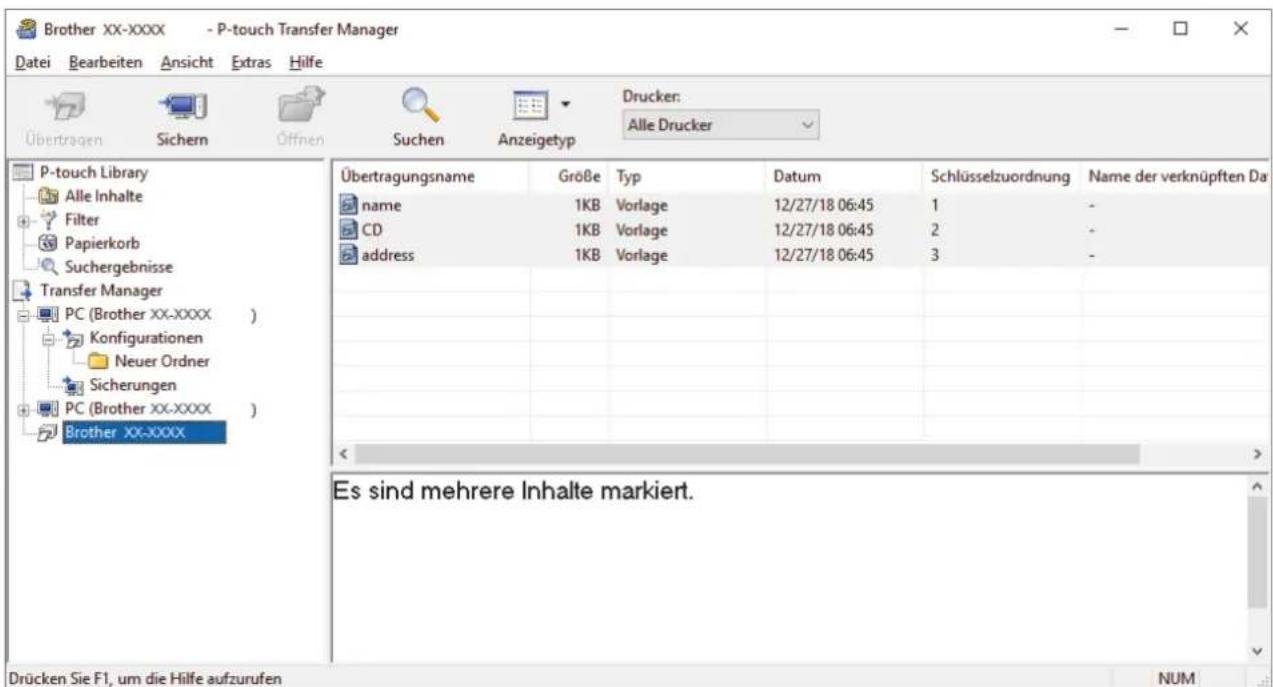 Brother XX-XXXX - P-touch Transfer Manager Datei Bearbeiten Ansicht Extras Hilfe Übertragen Sichern Öffnen Suchen Anzeigetyp Drucker: Alle Drucker P-touch Library Alle Inhalte Filter Papierkorb Suchergebnisse Transfer Manager PC (Brother XX-XXXX ) Konfigurationen Neuer Ordner Sicherungen PC (Brother XX-XXXX ) Brother XX-XXXX Übertragungsname Größe Typ Datum Schlüsselzuordnung Name der verknüpften Da name 1KB Vorlage 12/27/18 06:45 1 - CD 1KB Vorlage 12/27/18 06:45 2 - address 1KB Vorlage 12/27/18 06:45 3 - Es sind mehrere Inhalte markiert. Drücken Sie F1, um die Hilfe aufzurufen NUM