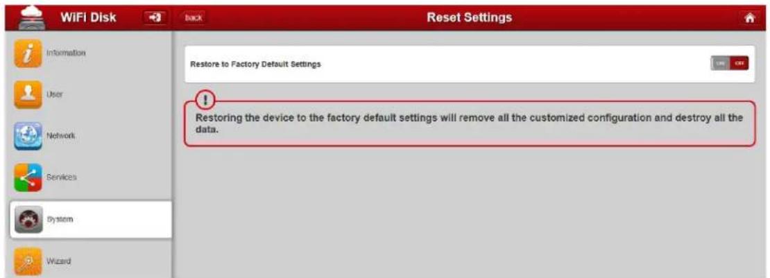 WiFi Disk Back Reset Settings Restore to Factory Default Settings Restoring the device to the factory default settings will remove all the customized configuration and destroy all the data. Information User Network Services System Wizard