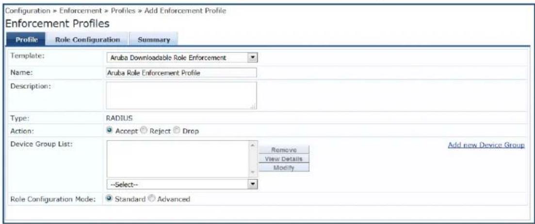 Configuration > Enforcement > Profiles > Add Enforcement Profile Enforcement Profiles Profile Role Configuration Summary Template: Aruba Downloadable Role Enforcement Name: Aruba Role Enforcement Profile Description: Type: RADIUS Action: Accept Reject Drop Device Group List: --Select-- Role Configuration Mode: Standard Advanced Remove View Details Modify Add new Device Group