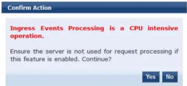 Confirm Action Ingress Events Processing is a CPU intensive operation. Ensure the server is not used for request processing if this feature is enabled. Continue? Yes No