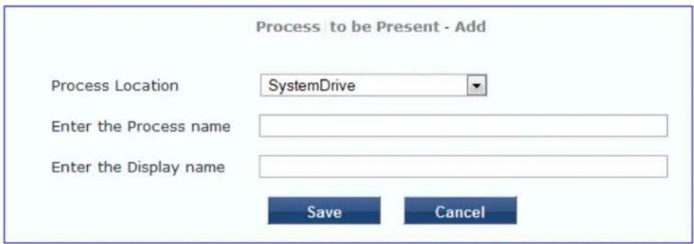 Process to be Present - Add Process Location SystemDrive Enter the Process name Enter the Display name Save Cancel