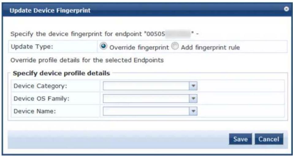 Update Device Fingerprint Specify the device fingerprint for endpoint "00505" - Update Type: Override fingerprint Add fingerprint rule Override profile details for the selected Endpoints Specify device profile details Device Category: Device OS Family: Device Name: Save Cancel