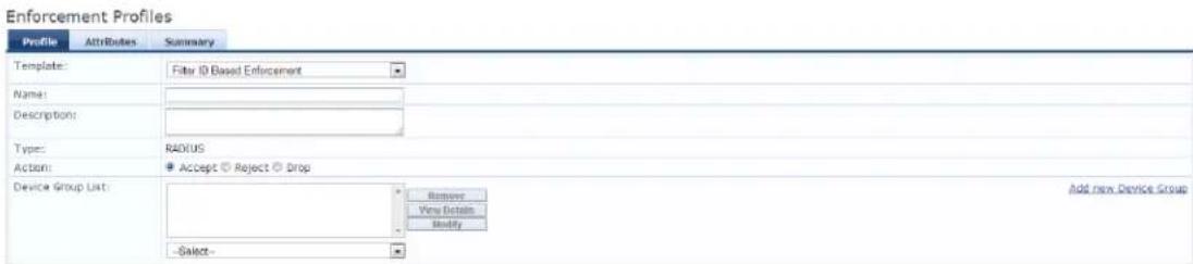Enforcement Profiles Profile Attributes Summary Template: Filter ID Based Enforcement Name: Descriptions: Types: RADIUS Action: Accept Reject Drop Device Group List: -Select- Remove Very Obtain Modify Add new Device Group
