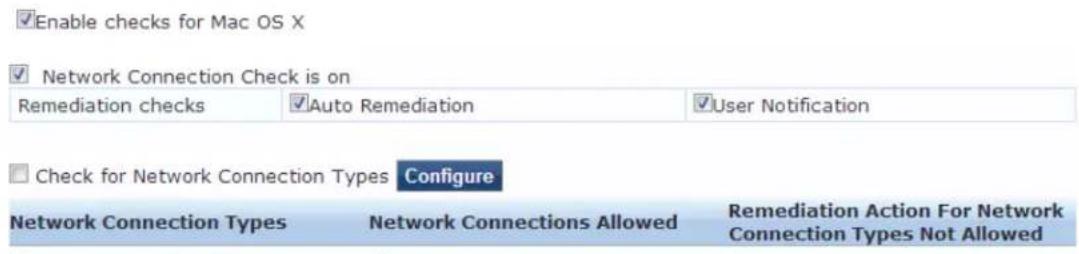 Enable checks for Mac OS X Network Connection Check is on Remediation checks ✓Auto Remediation ✓User Notification Check for Network Connection Types Configure Network Connection Types Network Connections Allowed Remediation Action For Network Connection Types Not Allowed