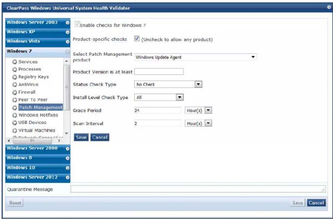 ClearPass Windows Universal System Health Validator Windows Server 2003 Windows XP Windows Vista Windows 7 Enable checks for Windows 7 Product-specific checks (Uncheck to allow any product) Select Patch Management product Windows Update Agent Product Version is at least Status Check Type No Check Install Level Check Type All Grace Period 24 Hour(s) Scan Interval 2 Hour(s) Save Cancel Windows Server 2008 Windows 8 Windows 10 Windows Server 2012 Quarantine Message Reset Save Cancel