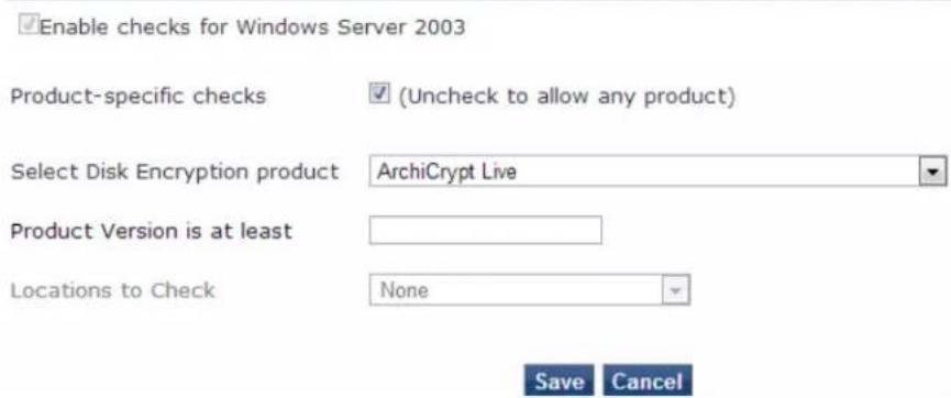 Enable checks for Windows Server 2003 Product-specific checks (Uncheck to allow any product) Select Disk Encryption product ArchiCrypt Live Product Version is at least Locations to Check None Save Cancel