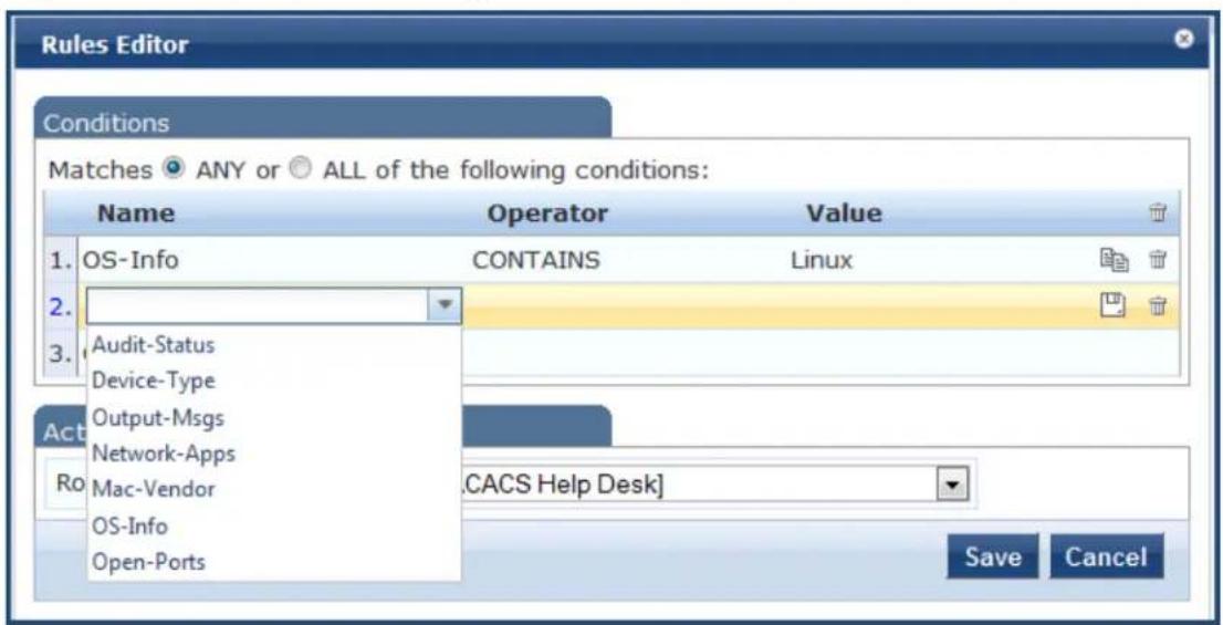 Rules Editor Conditions Matches ○ ANY or ○ ALL of the following conditions: Name Operator Value 1. OS-Info CONTAINS Linux 2. 3. Audit-Status Device-Type Output-Msgs Network-Apps Mac-Vendor CACS Help Desk] 4. OS-Info Open-Ports Act Ro Save Cancel
