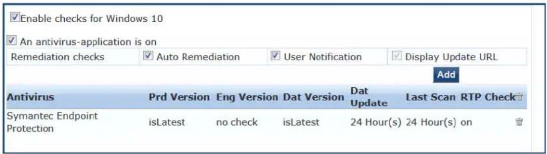 Enable checks for Windows 10 An antivirus-application is on Remediation checks Auto Remediation User Notification Display Update URL Add Antivirus Prd Version Eng Version Dat Version Dat Update Last Scan RTP Check Symantec Endpoint Protection isLatest no check isLatest 24 Hour(s) 24 Hour(s) on