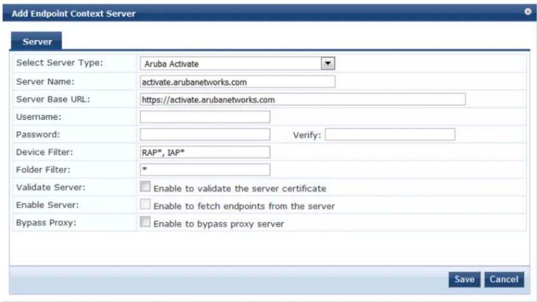 Add Endpoint Context Server Server Select Server Type: Aruba Activate Server Name: activate.arubanetworks.com Server Base URL: https://activate.arubanetworks.com Username: Password: Verify: Device Filter: RAP*, IAP* Folder Filter: * Validate Server: Enable to validate the server certificate Enable Server: Enable to fetch endpoints from the server Bypass Proxy: Enable to bypass proxy server Save Cancel