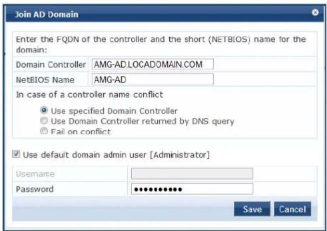 Join AD Domain Enter the FQDN of the controller and the short (NETBIOS) name for the domain: Domain Controller AMG-AD.LOCADOMAIN.COM NetBIOS Name AMG-AD In case of a controller name conflict Use specified Domain Controller Use Domain Controller returned by DNS query Fail on conflict Use default domain admin user [Administrator] Username Password Save Cancel