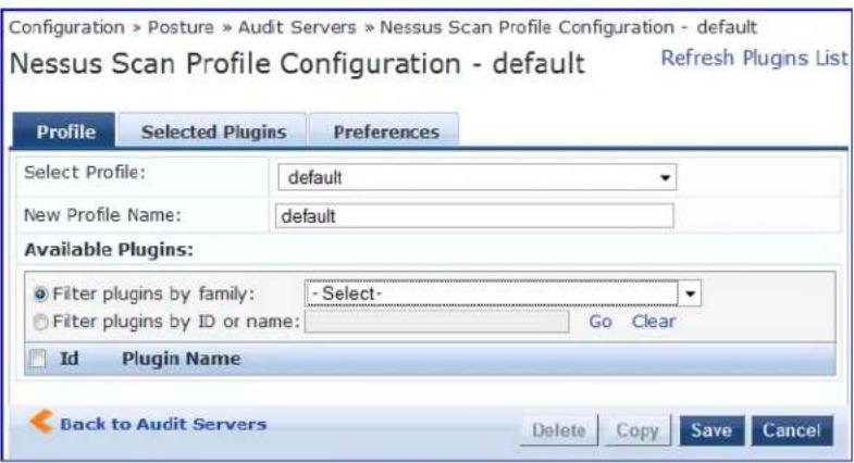 Configuration > Posture > Audit Servers > Nessus Scan Profile Configuration - default Nessus Scan Profile Configuration - default Refresh Plugins List Profile Selected Plugins Preferences Select Profile: default New Profile Name: default Available Plugins: Filter plugins by family: -Select- Filter plugins by ID or name: Go Clear Id Plugin Name Back to Audit Servers Delete Copy Save Cancel