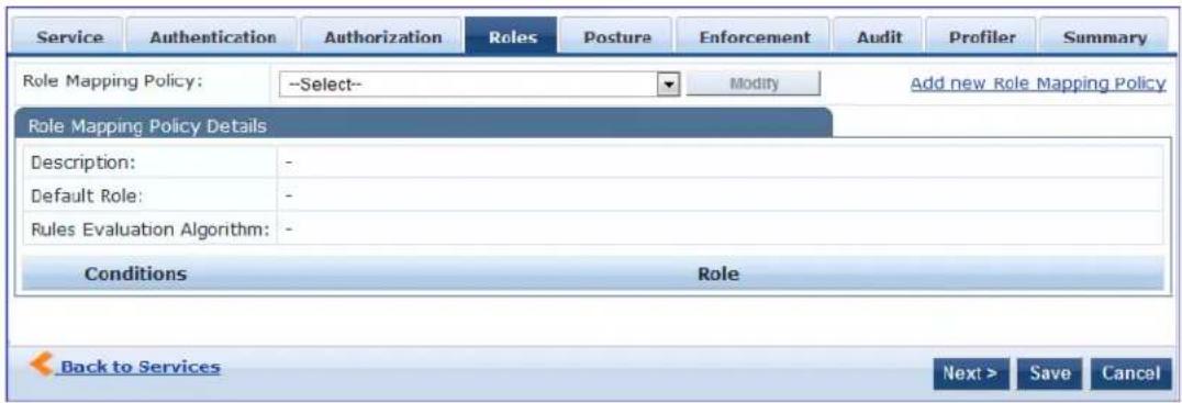 Service Authentication Authorization Roles Posture Enforcement Audit Profiler Summary Role Mapping Policy: --Select-- Modify Add new Role Mapping Policy Role Mapping Policy Details Description: - Default Role: - Rules Evaluation Algorithm: - Conditions Role Back to Services Next > Save Cancel