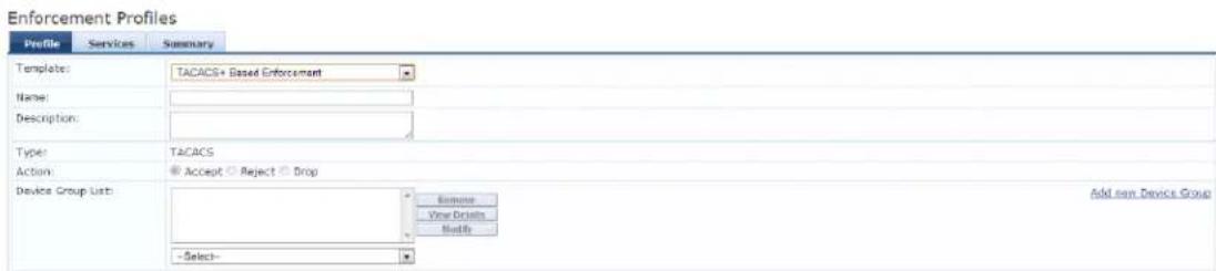 Enforcement Profiles Profile Services Summary Template: TACACS+ Based Enforcement Name: Description: Type: TACACS Action: Accept Reject Drop Device Group List: Remove View Details Modify -Select- Add new Device Group