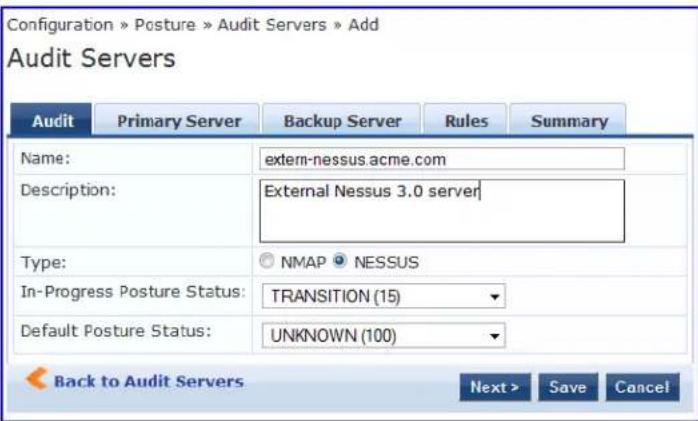 Configuration » Posture » Audit Servers » Add Audit Servers Audit Primary Server Backup Server Rules Summary Name: extern-nessus.acme.com Description: External Nessus 3.0 server Type: NMAP NESSUS In-Progress Posture Status: TRANSITION (15) Default Posture Status: UNKNOWN (100) Back to Audit Servers Next > Save Cancel