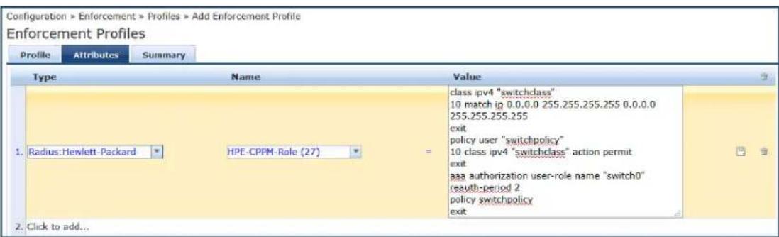 Configuration » Enforcement » Profiles » Add Enforcement Profile Enforcement Profiles Profile Attributes Summary Type Name Value 1. Radius: Hewlett-Packard HPE-CPPM-Role (27)= class ipv4 "switchclass" 10 match ig 0.0.0.0 255.255.255.255 0.0.0.0 255.255.255.255 exit policy user "switchpolicy" 10 class ipv4 "switchclass" action permit exit aaa authorization user-role name "switch0" reauth-period 2 policy switchpolicy exit 2. Click to add...