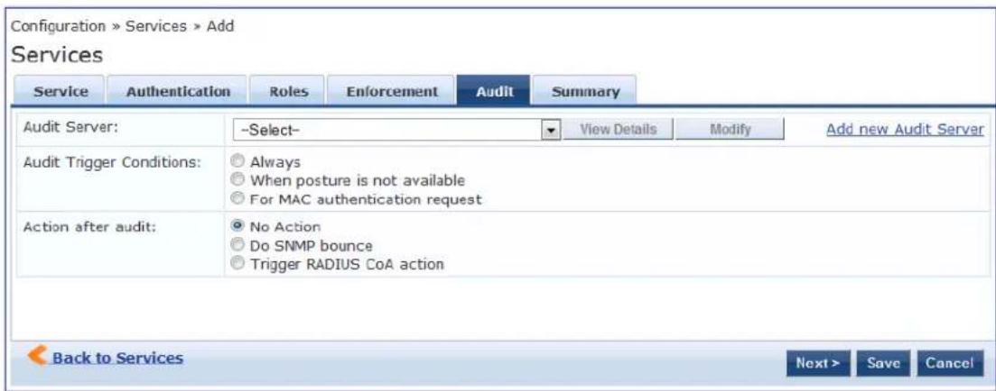 Configuration > Services > Add Services Service Authentication Roles Enforcement Audit Summary Audit Server: -Select- View Details Modify Add new Audit Server Audit Trigger Conditions: Always When posture is not available For MAC authentication request Action after audit: No Action Do SNMP bounce Trigger RADIUS CoA action Back to Services Next > Save Cancel