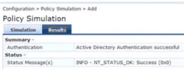 Configuration » Policy Simulation » Add Policy Simulation Simulation Results Summary - Authentication Active Directory Authentication successful Status - Status Message(s) NINFO - NT_STATUS_OK: Success (0x0)