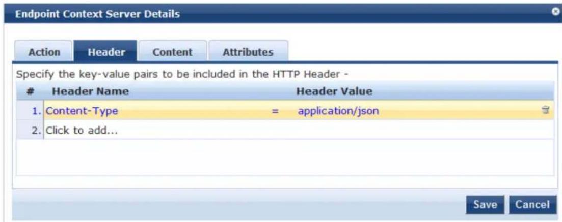 Endpoint Context Server Details Action Header Content Attributes Specify the key-value pairs to be included in the HTTP Header - Header Name Header Value 1. Content-Type = application/json 2. Click to add... Save Cancel