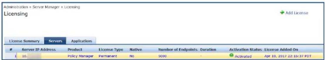 Administration » Server Manager » Licensing Licensing License Summary Servers Applications Server IP Address Product License Type Native Number of Endpoints Duration Activation Status/License Added On 1 10.Policy Manager Permanent No 5000 - Activated Apr 10, 2017 22:16:37 PDT