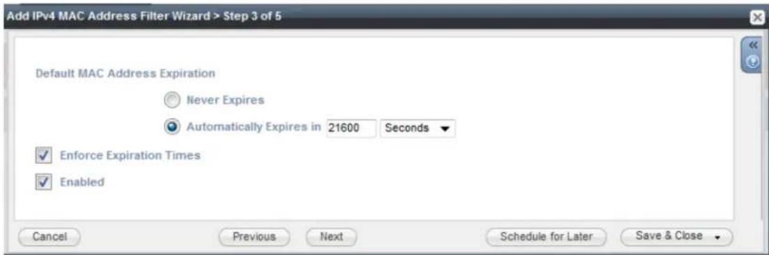 Add IPv4 MAC Address Filter Wizard > Step 3 of 5 Default MAC Address Expiration Never Expires Automatically Expires in 21600 Seconds Enforce Expiration Times Enabled Cancel Previous Next Schedule for Later Save & Close
