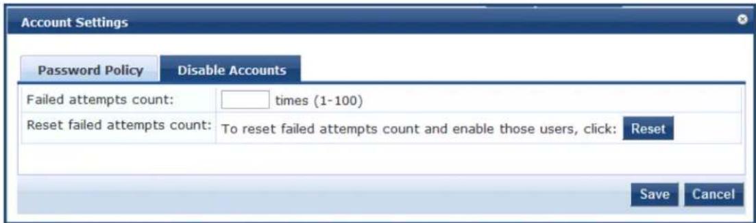 Account Settings Password Policy Disable Accounts Failed attempts count: times (1-100) Reset failed attempts count: To reset failed attempts count and enable those users, click: Reset Save Cancel