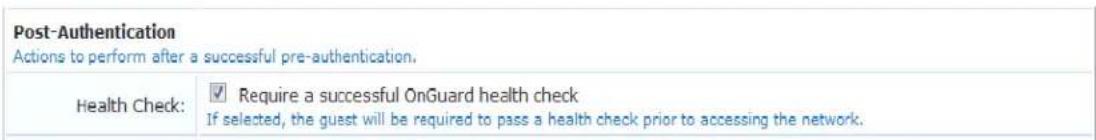 Post-Authentication Actions to perform after a successful pre-authentication. Health Check: ✓ Require a successful OnGuard health check If selected, the guest will be required to pass a health check prior to accessing the network.