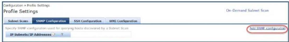 Configuration > Profile Settings Profile Settings On-Demand Subnet Scan Subnet Scans SNMP Configuration SSH Configuration WMI Configuration Specify SNMP configuration used for querying hosts discovered by a Subnet Scan IP Subnets/IP Addresses + - Add SNMP configuration